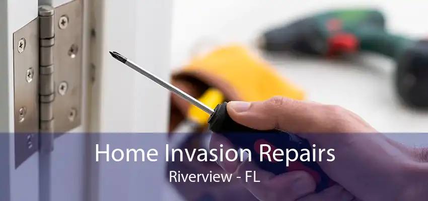 Home Invasion Repairs Riverview - FL