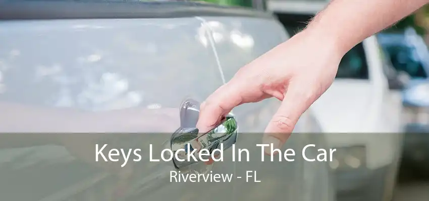 Keys Locked In The Car Riverview - FL