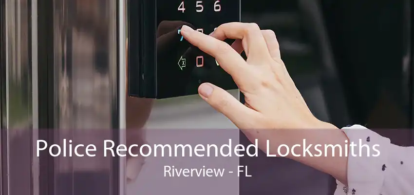 Police Recommended Locksmiths Riverview - FL